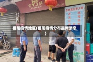 岳阳疫情地区(岳阳疫情分布最新消息)