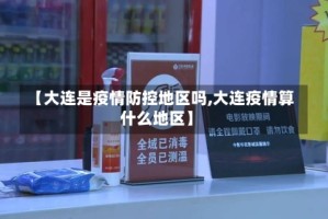 【大连是疫情防控地区吗,大连疫情算什么地区】