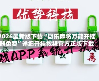 2026最新版下载“微乐麻将万能开挂器免费”详细开挂教程官方正版下载