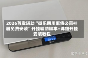 2026首发辅助“微乐四川麻将必赢神器免费安装”开挂辅助脚本+详细开挂安装教程
