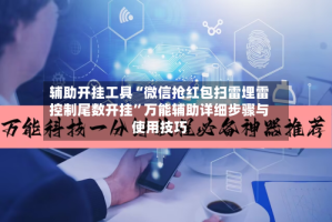 辅助开挂工具“微信抢红包扫雷埋雷控制尾数开挂”万能辅助详细步骤与使用技巧