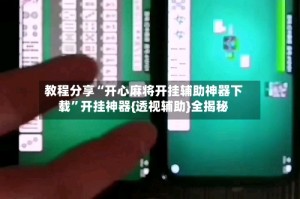 教程分享“开心麻将开挂辅助神器下载”开挂神器{透视辅助}全揭秘