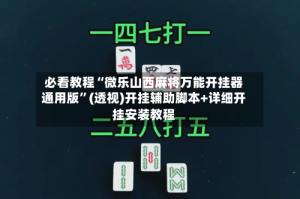 必看教程“微乐山西麻将万能开挂器通用版”(透视)开挂辅助脚本+详细开挂安装教程