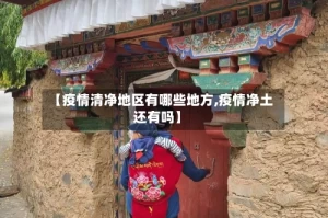 【疫情清净地区有哪些地方,疫情净土还有吗】