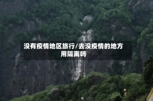 没有疫情地区旅行/去没疫情的地方用隔离吗