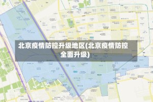 北京疫情防控升级地区(北京疫情防控全面升级)