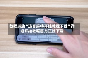 教程辅助“迅奇麻将开挂教程下载”详细开挂教程官方正版下载