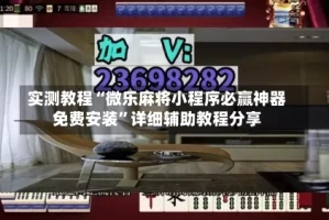 实测教程“微乐麻将小程序必赢神器免费安装”详细辅助教程分享