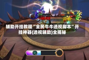 辅助开挂教程“全民牛牛透视脚本”开挂神器{透视辅助}全揭秘