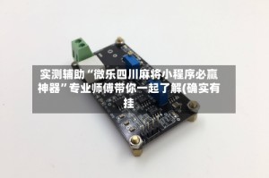 实测辅助“微乐四川麻将小程序必赢神器”专业师傅带你一起了解(确实有挂