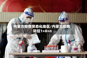 内蒙古疫情常态化地区/内蒙古疫情防控1+8+n
