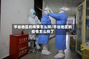平谷地区的疫情怎么样/平谷地区的疫情怎么样了