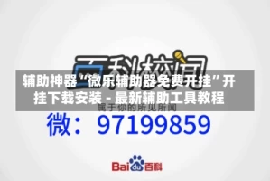 辅助神器“微乐辅助器免费开挂”开挂下载安装 - 最新辅助工具教程