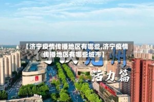 【济宁疫情传播地区有哪些,济宁疫情传播地区有哪些城市】