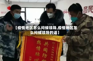 【疫情地区怎么问候领导,疫情地区怎么问候领导的话】