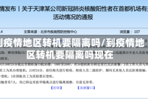 到疫情地区转机要隔离吗/到疫情地区转机要隔离吗现在