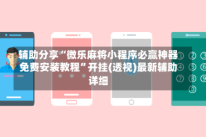 辅助分享“微乐麻将小程序必赢神器免费安装教程”开挂(透视)最新辅助详细