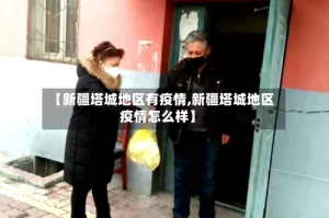 【新疆塔城地区有疫情,新疆塔城地区疫情怎么样】
