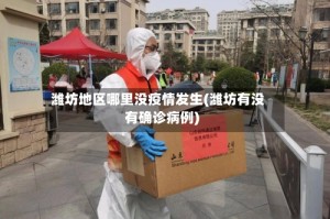 潍坊地区哪里没疫情发生(潍坊有没有确诊病例)
