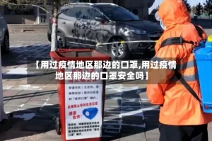 【用过疫情地区那边的口罩,用过疫情地区那边的口罩安全吗】