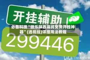 必备科技“微乐陕西麻将免费开挂神器”(透视挂)详细用法教程