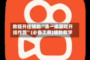 教程开挂辅助“凑一桌游戏开挂作弊”(必备工具)辅助教学
