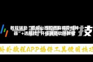 教程辅助“微乐山西扣点麻将开挂神器”+透视挂”开挂辅助软件教程