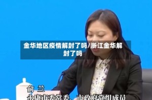 金华地区疫情解封了吗/浙江金华解封了吗