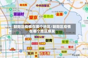 朝阳区疫情在哪个地区/朝阳区疫情在哪个地区爆发