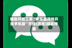 辅助开挂工具“多乐跑得快开挂手机版”开挂(透视)辅助神器