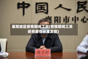 襄阳地区疫情期间工资(疫情期间工资按照最低标准发放)