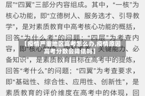 【疫情严重地区高考怎么办,疫情原因高考分数会降低吗】