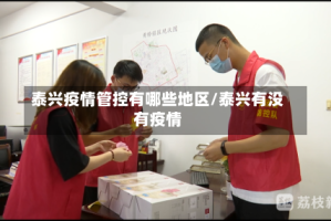 泰兴疫情管控有哪些地区/泰兴有没有疫情