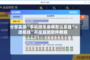 分享实测“手机微乐麻将怎么买挂”+透视挂”开挂辅助软件教程