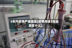 3年内疫情严重地区(疫情持续3年会发生什么)