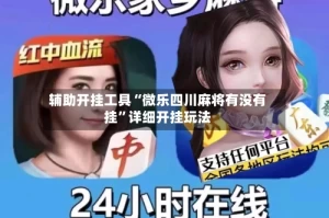 辅助开挂工具“微乐四川麻将有没有挂”详细开挂玩法