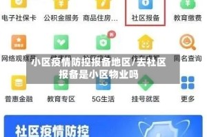 小区疫情防控报备地区/去社区报备是小区物业吗