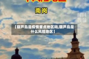 【葫芦岛是疫情重点地区吗,葫芦岛是什么风险地区】