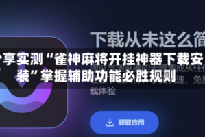 分享实测“雀神麻将开挂神器下载安装”掌握辅助功能必胜规则