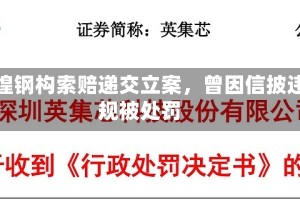 富煌钢构索赔递交立案，曾因信披违规被处罚