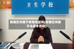 新疆巴州属于疫情地区吗(新疆巴州属于乌鲁木齐吗)