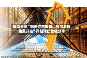 辅助分享“微乐江西麻将小程序怎样免费开挂”详细辅助教程分享