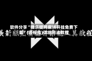 软件分享“微乐捉鸡麻将开挂免费下载”(透视挂)详细用法教程