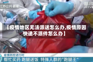 【疫情地区无法派送怎么办,疫情原因快递不派件怎么办】