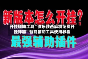 开挂辅助工具“微乐陕西麻将免费开挂神器”智能辅助工具使用教程