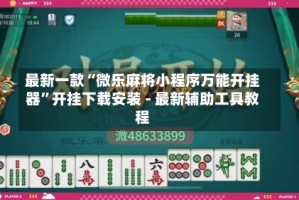 最新一款“微乐麻将小程序万能开挂器”开挂下载安装 - 最新辅助工具教程