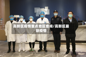 高新区疫情重点地区查询/高新区最新疫情