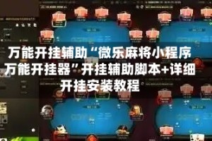 万能开挂辅助“微乐麻将小程序万能开挂器”开挂辅助脚本+详细开挂安装教程