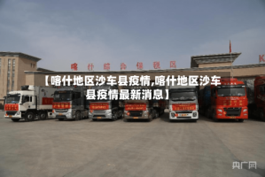 【喀什地区沙车县疫情,喀什地区沙车县疫情最新消息】