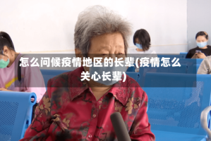 怎么问候疫情地区的长辈(疫情怎么关心长辈)